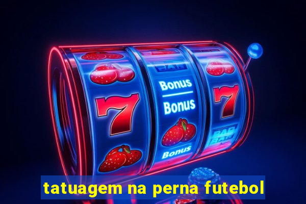 tatuagem na perna futebol